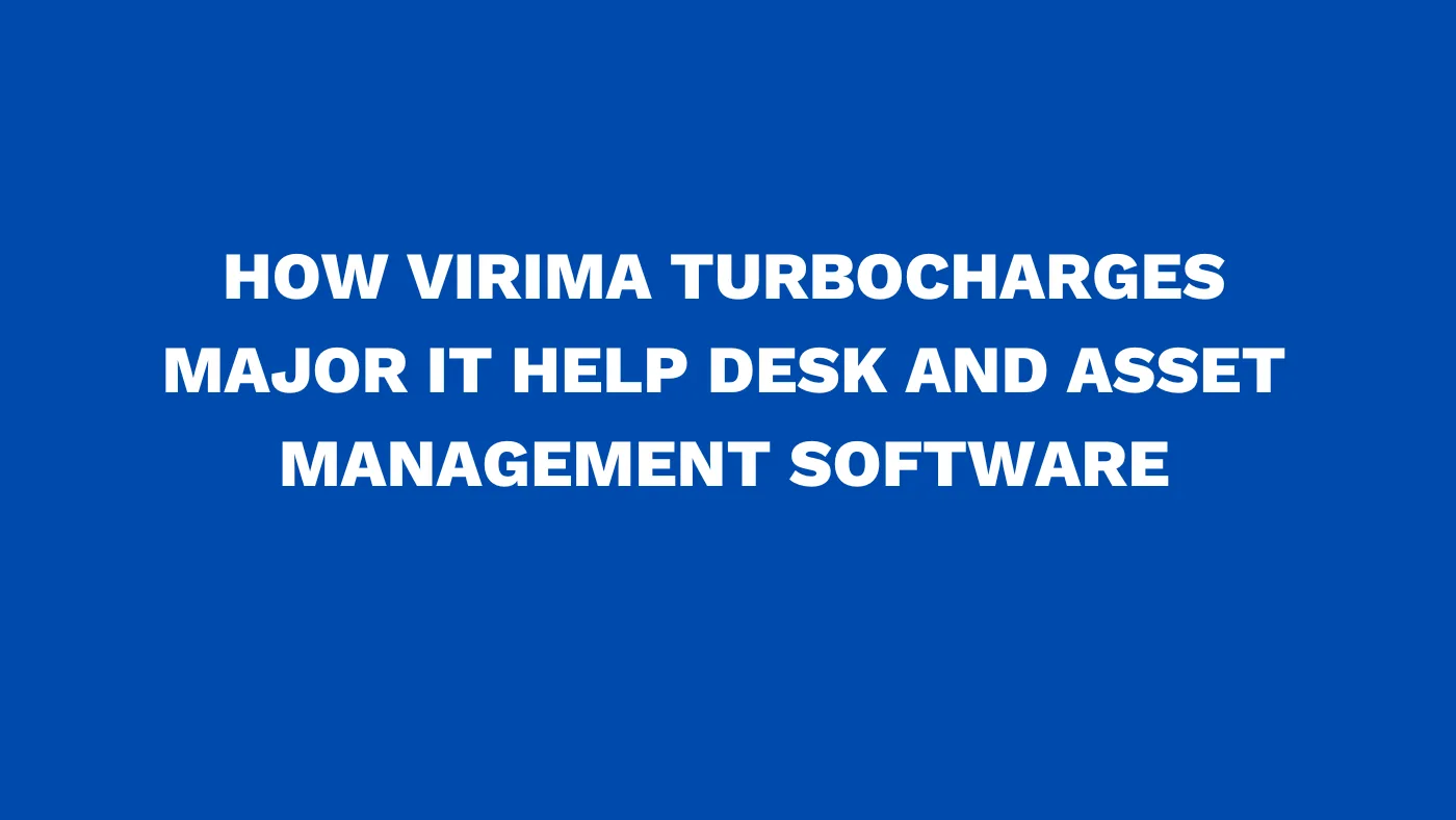 How Virima turbocharges major IT help desk and asset management software