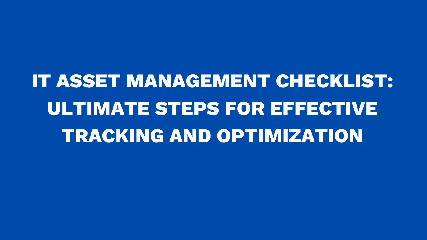 IT asset management checklist: Ultimate steps for effective tracking and optimization