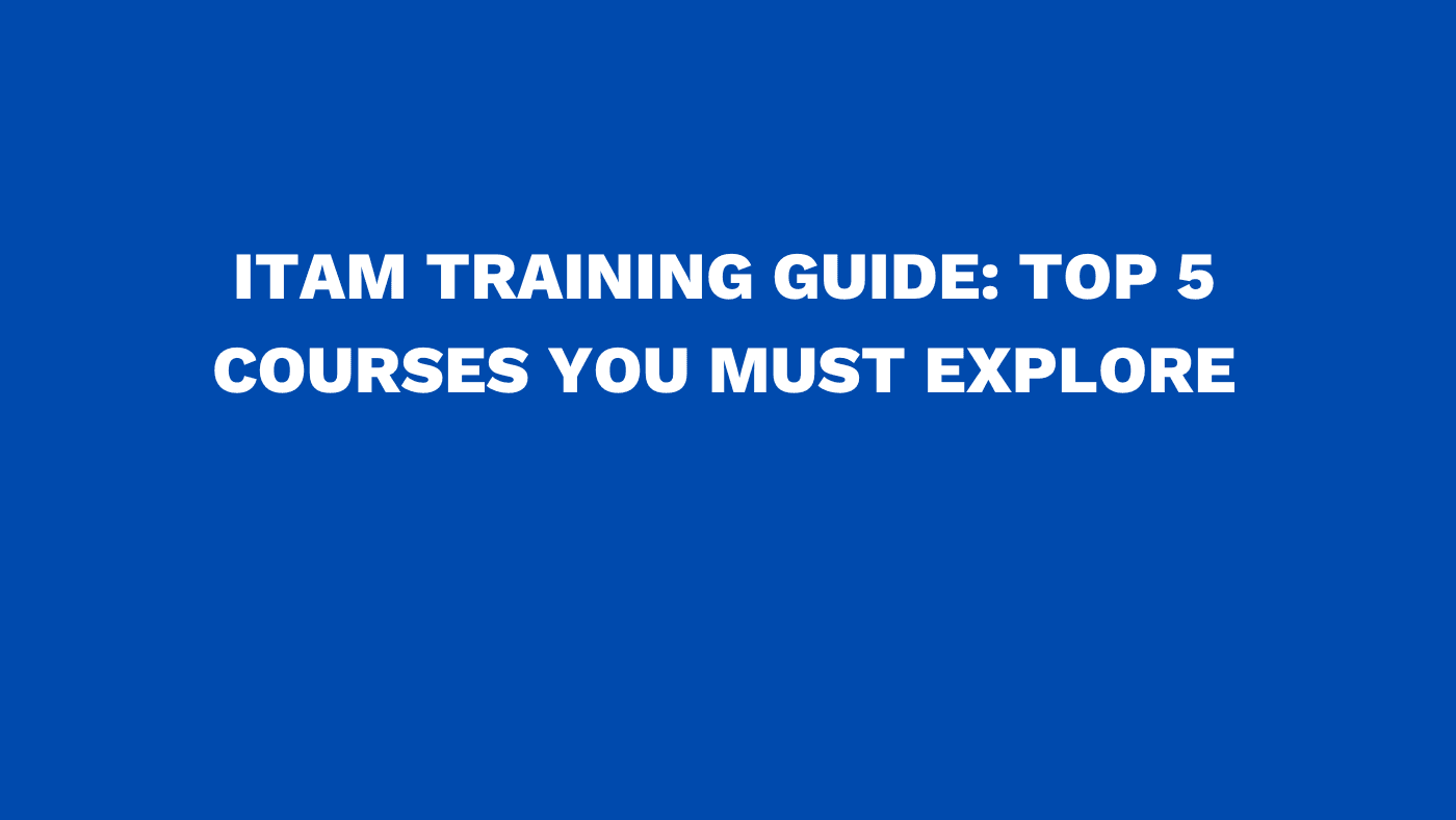 ITAM training guide: Top 5 courses you must explore