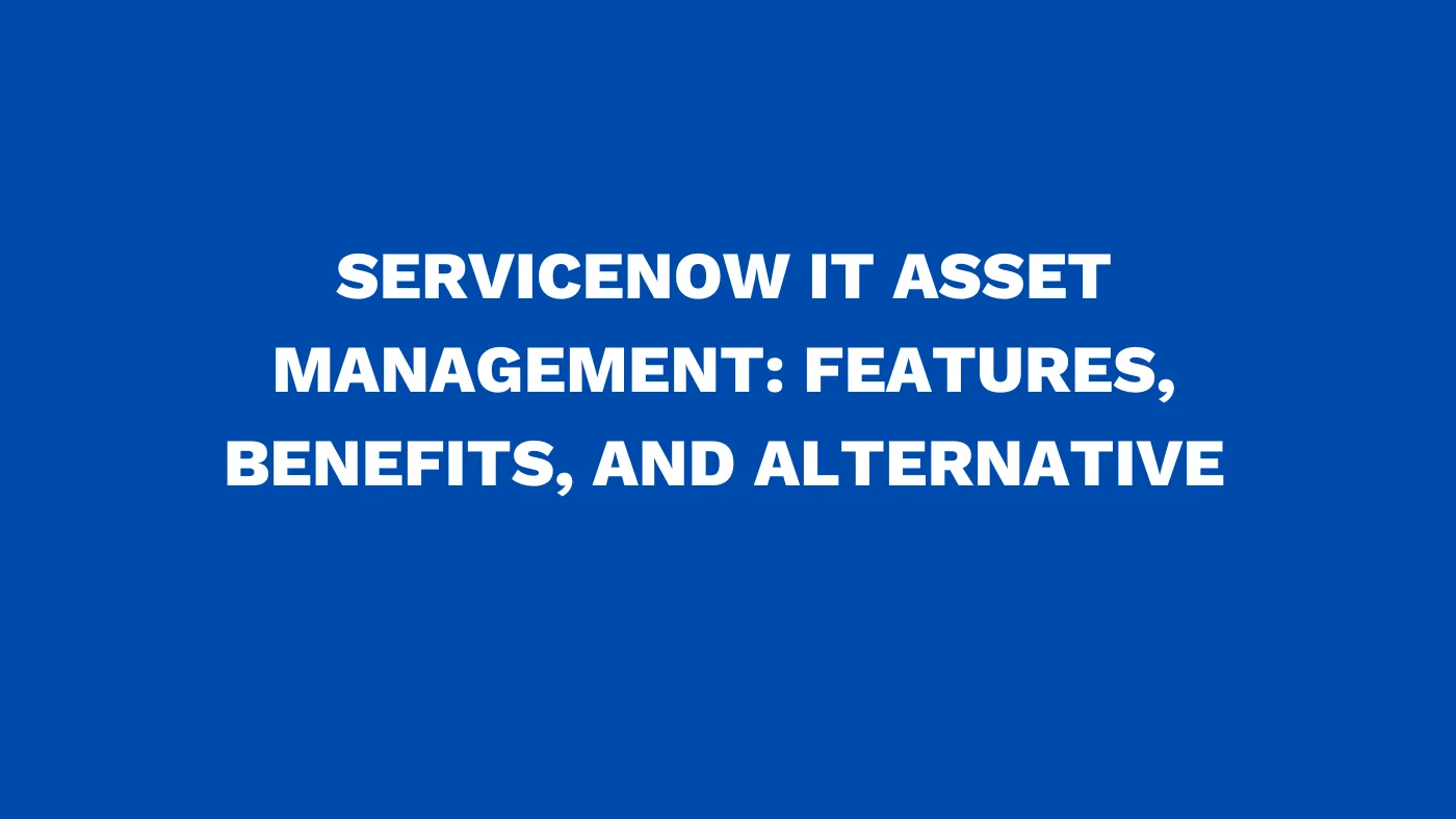 ServiceNow IT asset management Features, benefits, and alternative