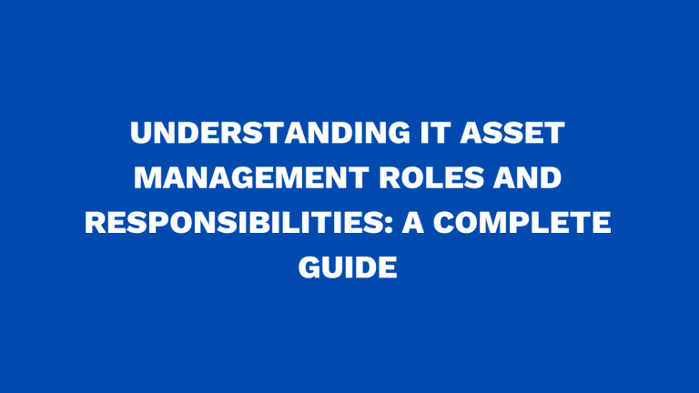 Understanding IT asset management roles and responsibilities A complete guide