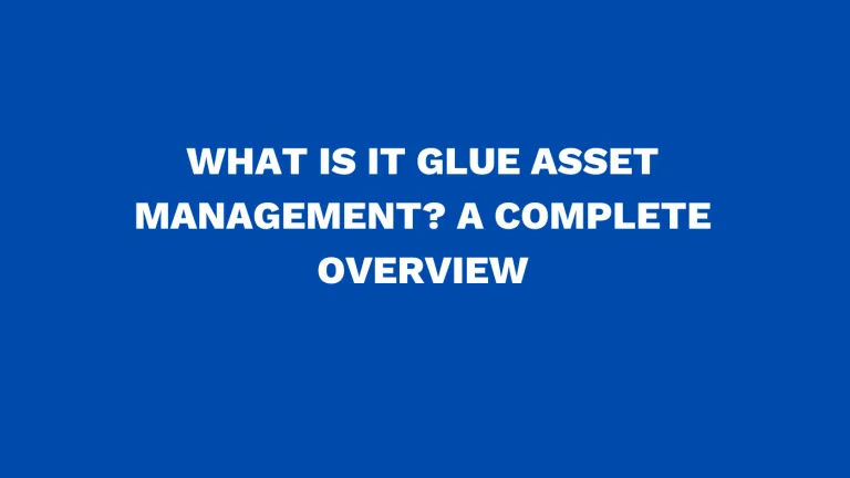 What is IT Glue asset management? A complete overview