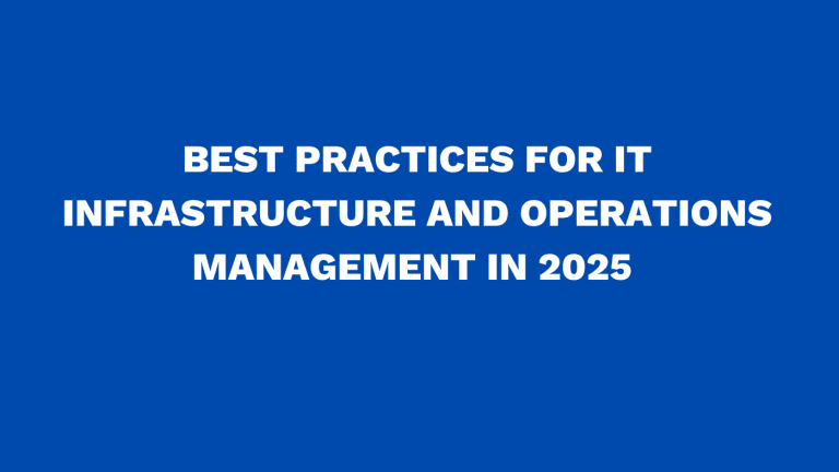 Best practices for IT infrastructure and operations management in 2025