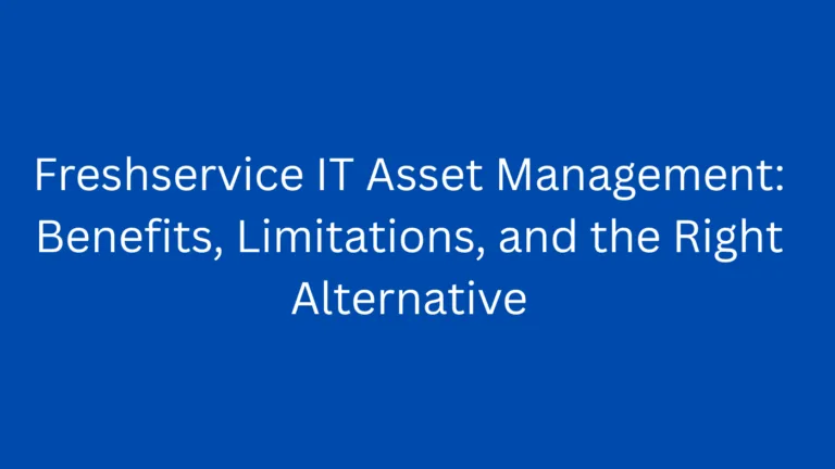 Freshservice IT Asset Management: Benefits, Limitations, and the Right Alternative