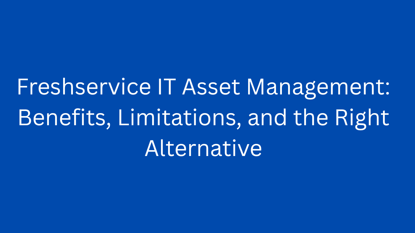 Freshservice IT Asset Management: Benefits, Limitations, and the Right Alternative