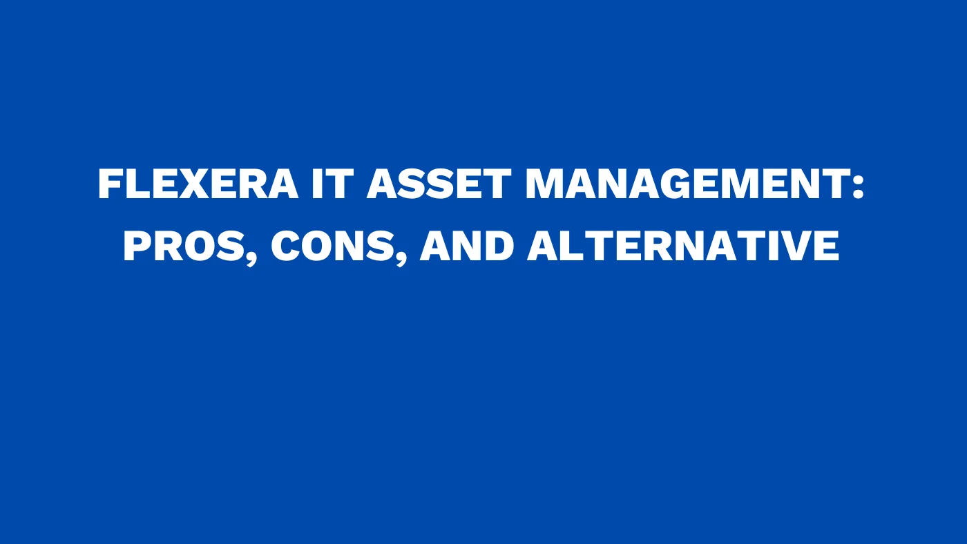Flexera IT asset management: Pros, cons, and alternative