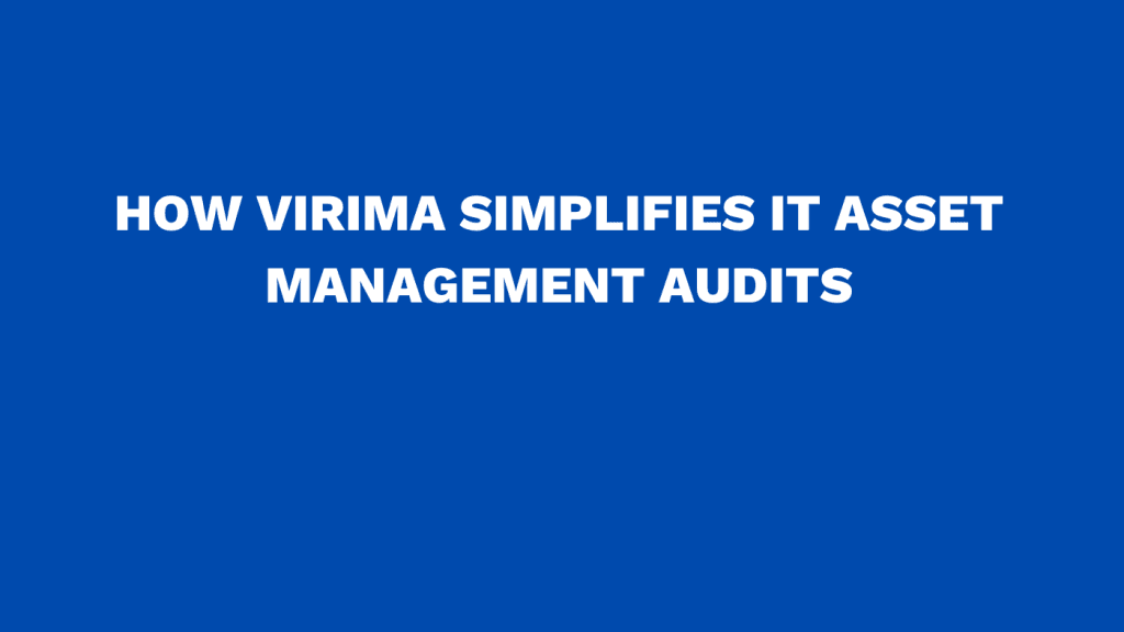 How Virima simplifies IT asset management audits