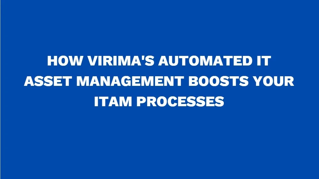 How Virima's automated IT asset management boosts your ITAM processes