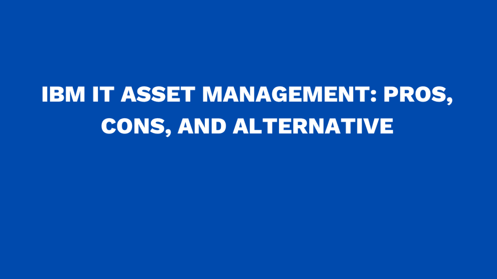 IBM IT asset management: Pros, cons, and alternative