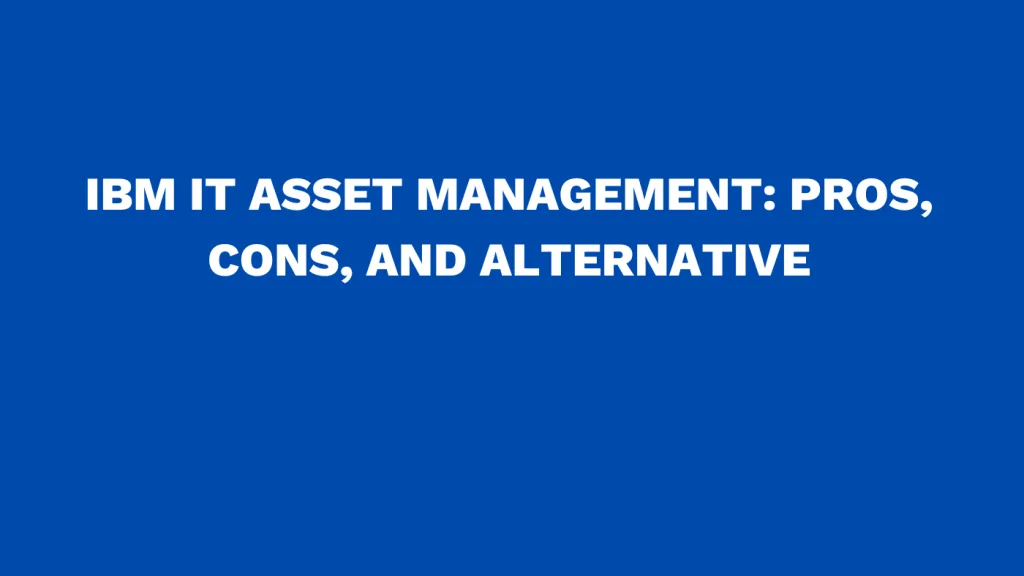 IBM IT asset management: Pros, cons, and alternative