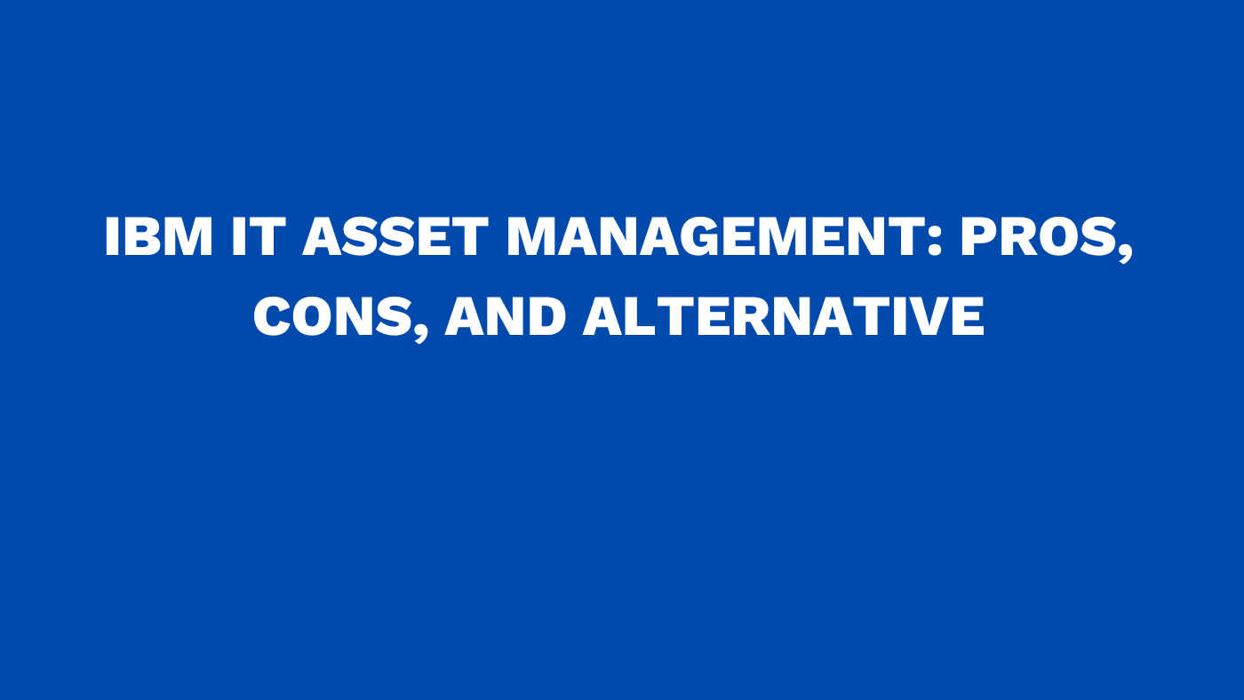 IBM IT asset management: Pros, cons, and alternative