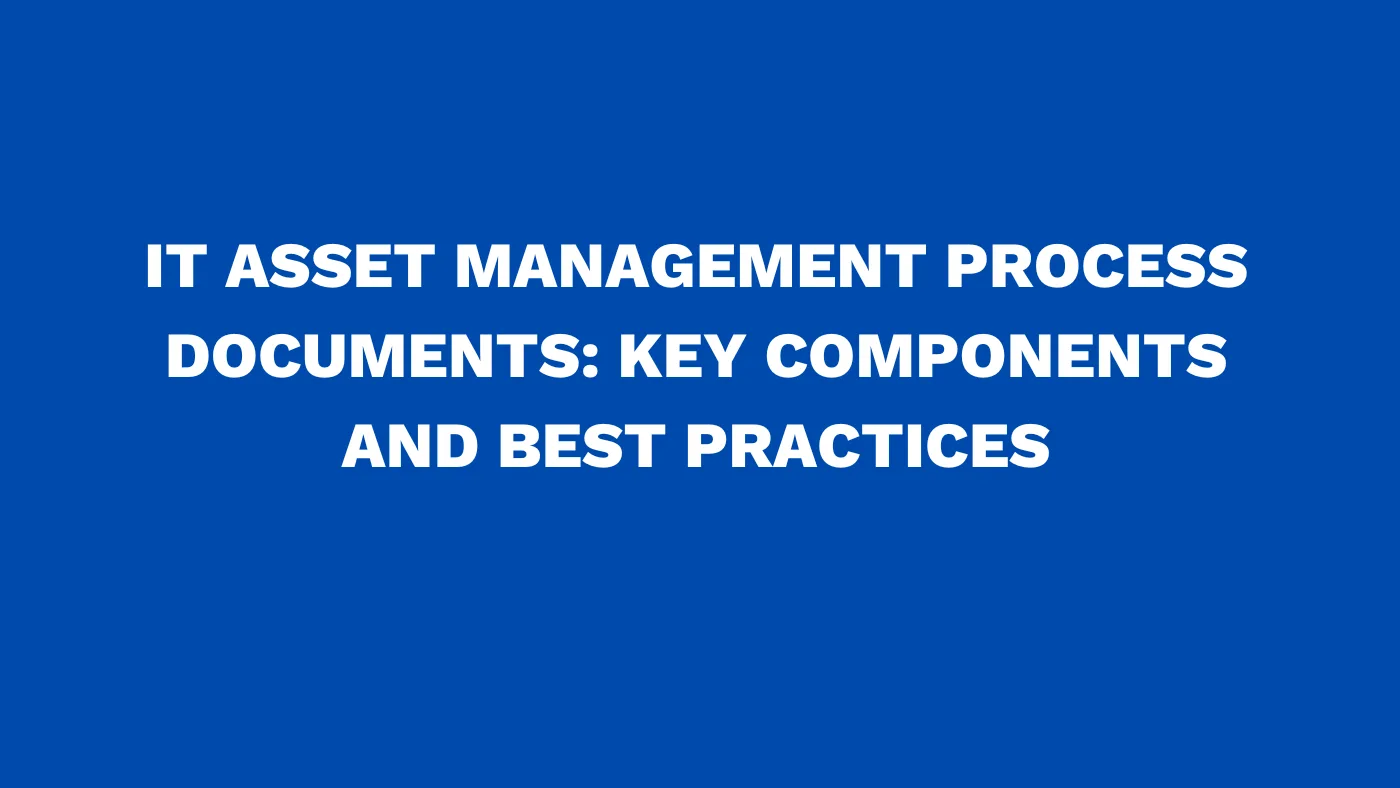 IT asset management process documents Key components and best practices