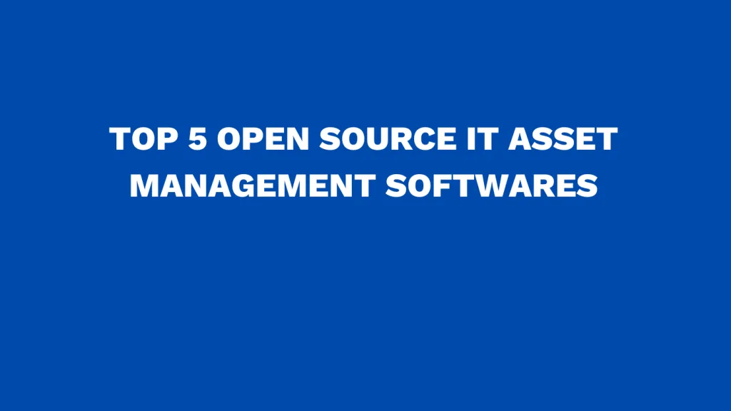 Top 5 open source IT asset management softwares