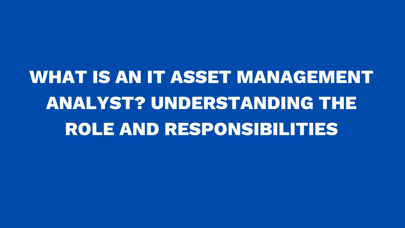 What is an IT asset management analyst Understanding the role and responsibilities