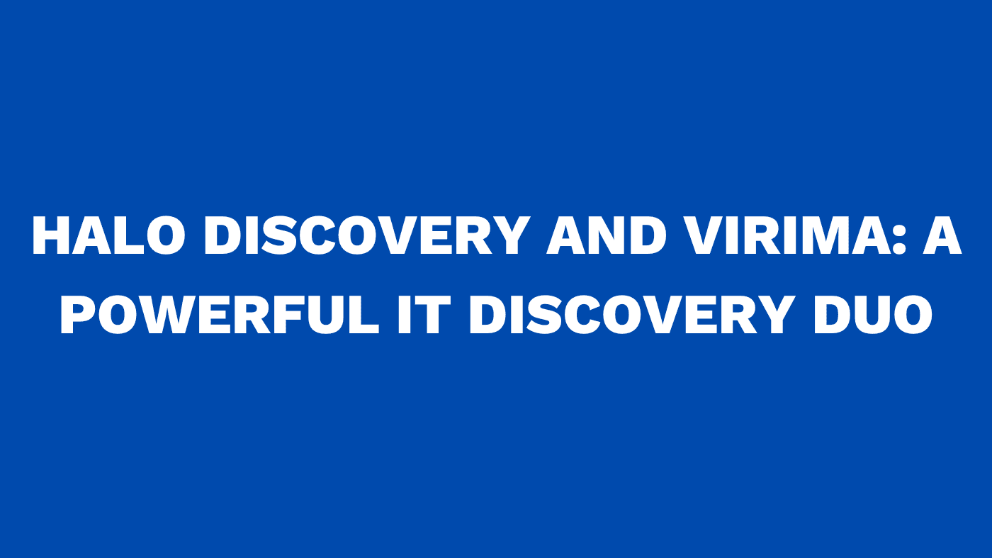 Halo Discovery and Virima A Powerful IT Discovery Duo