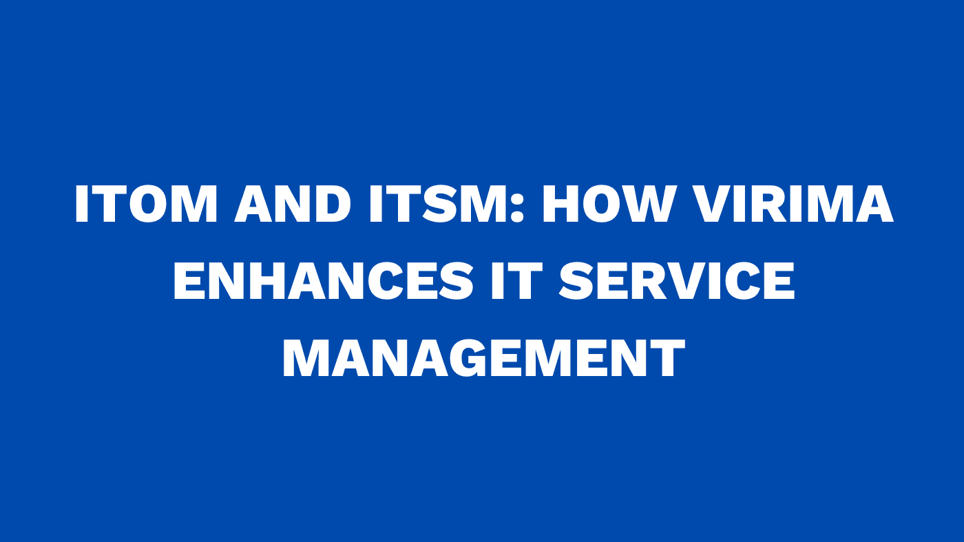 ITOM and ITSM How Virima Enhances IT Service Management