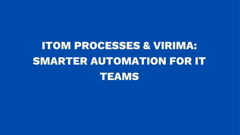 ITOM processes & Virima: Smarter automation for IT teams