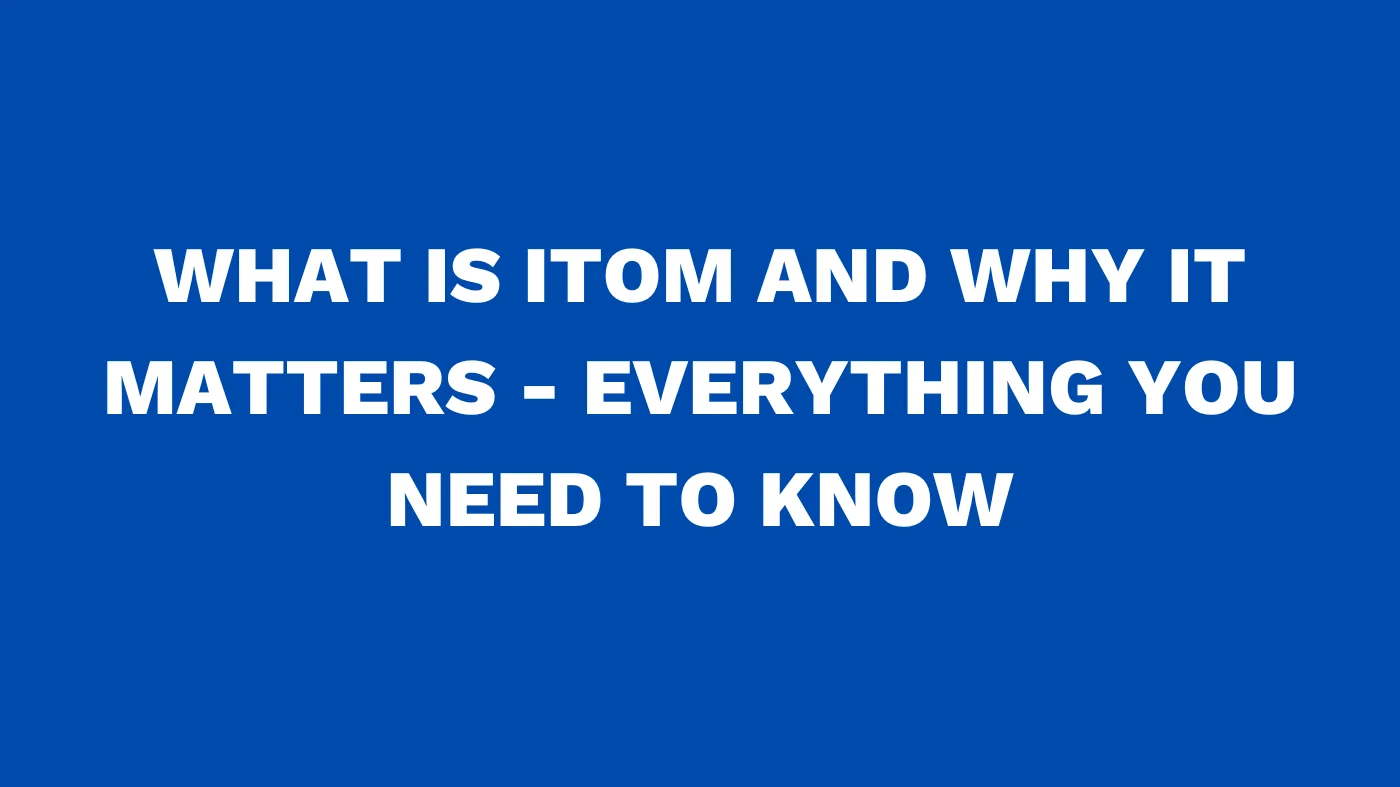 What is ITOM and why it matters- Everything you need to know