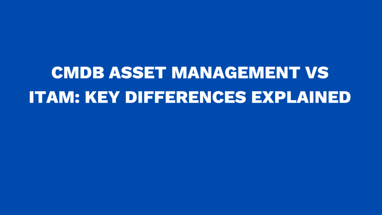 CMDB asset management vs ITAM: Key differences explained