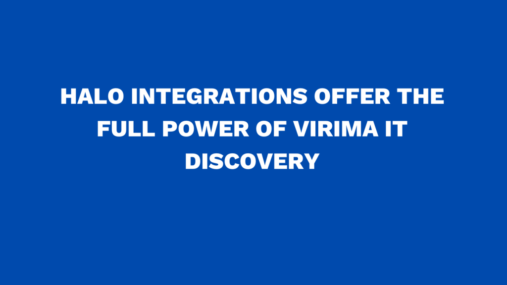Halo integrations offer the full power of Virima IT discovery