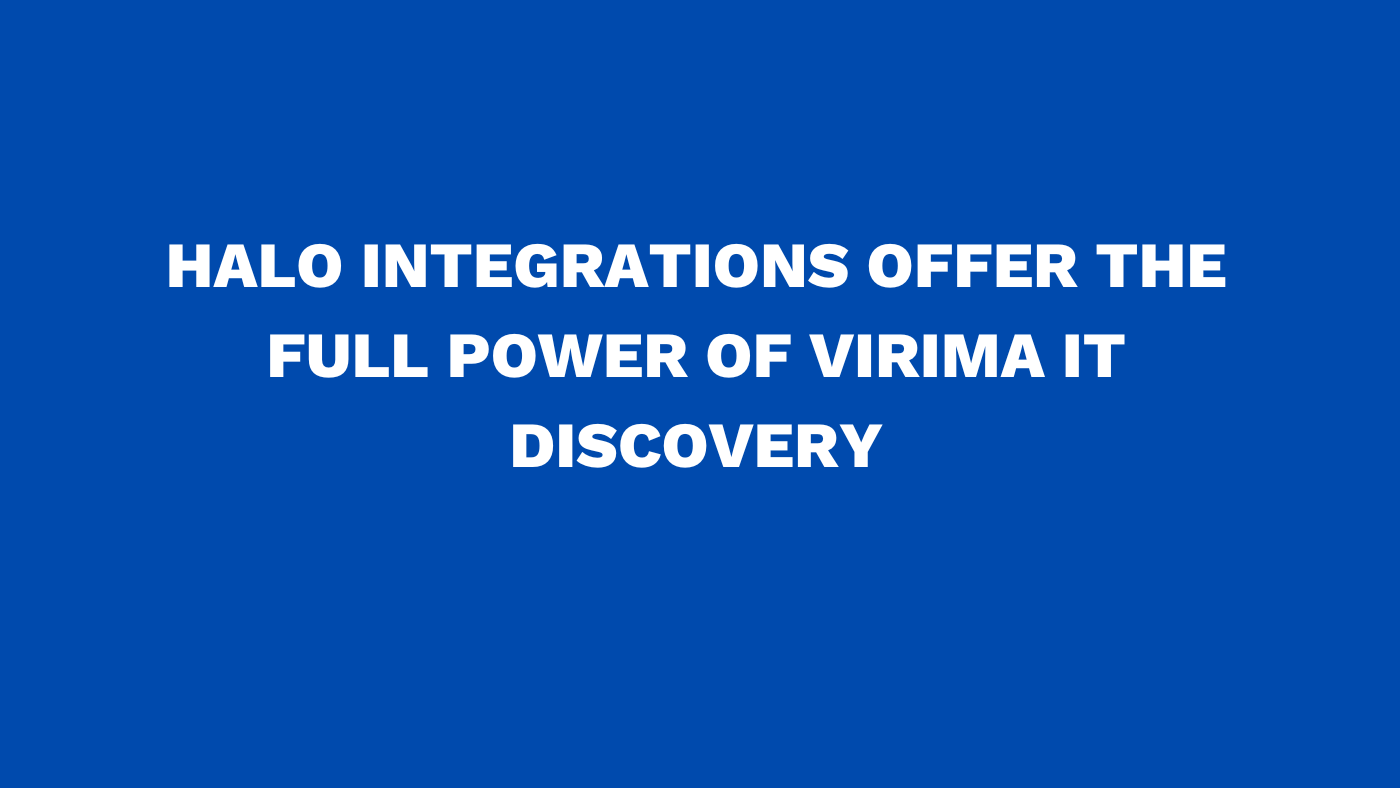 Halo integrations offer the full power of Virima IT discovery