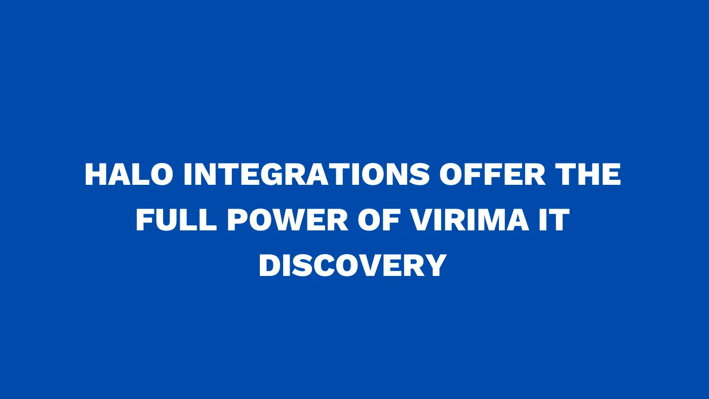 Halo integrations offer the full power of Virima IT discovery