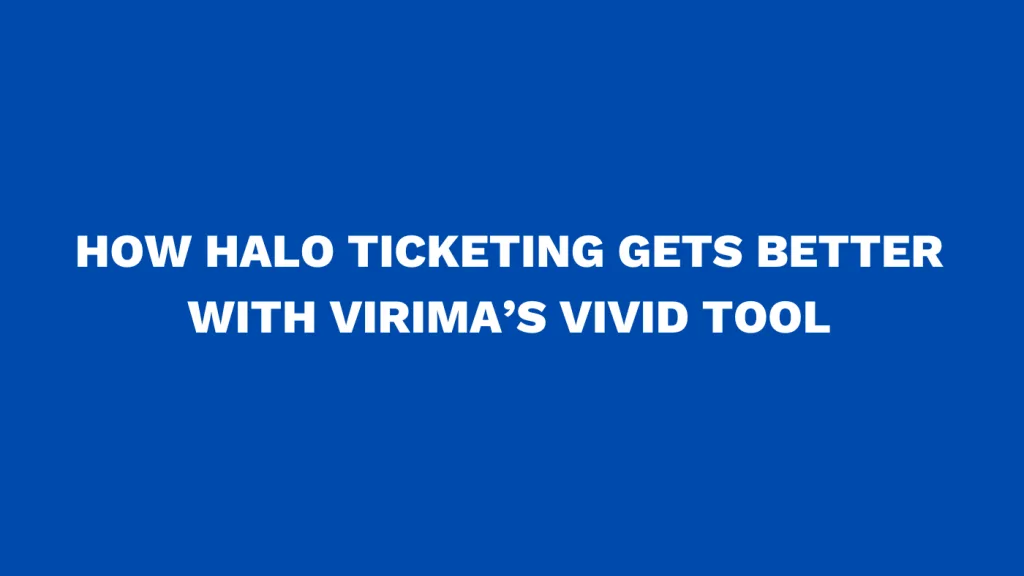 How Halo ticketing gets better with Virima’s ViVID tool