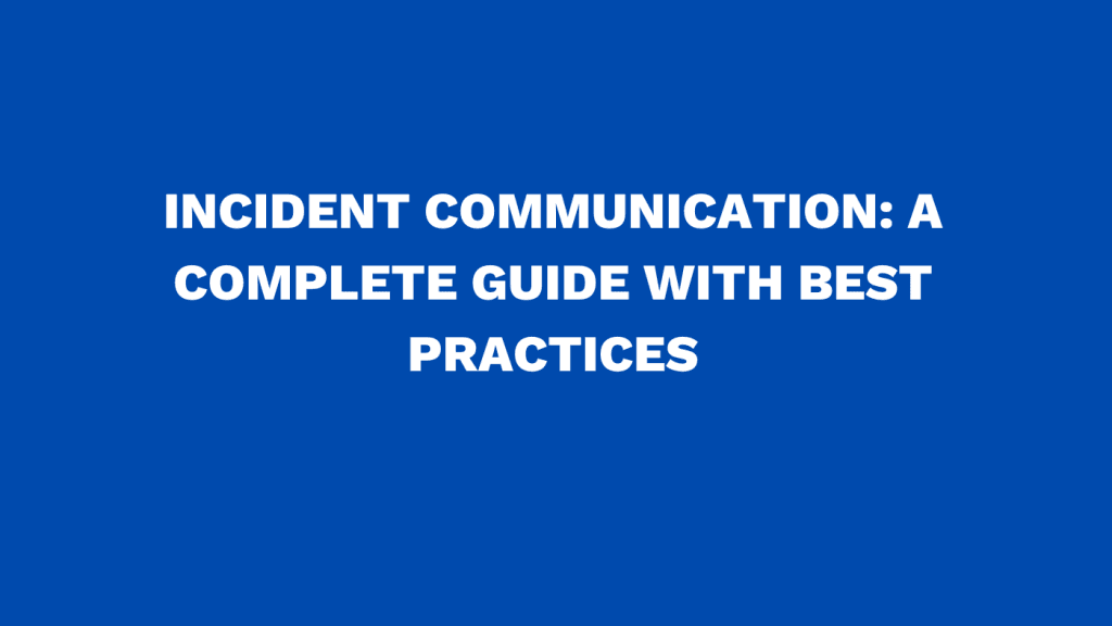 Incident communication: A complete guide with best practices