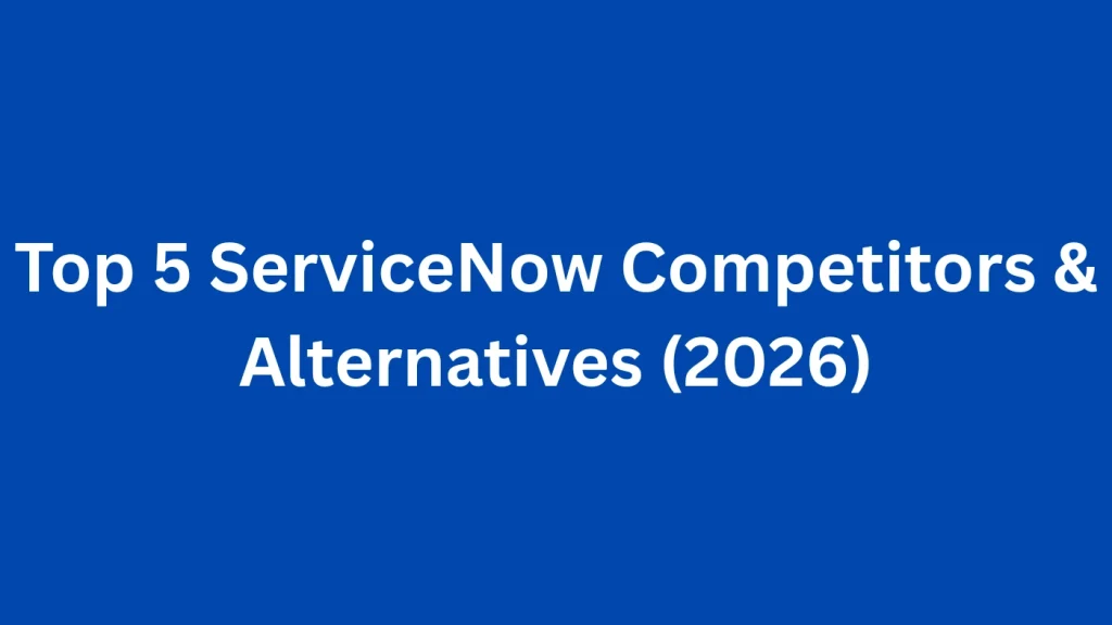 Top 5 ServiceNow Competitors & Alternatives (2026)