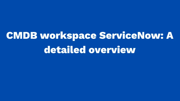 CMDB workspace ServiceNow A detailed overview