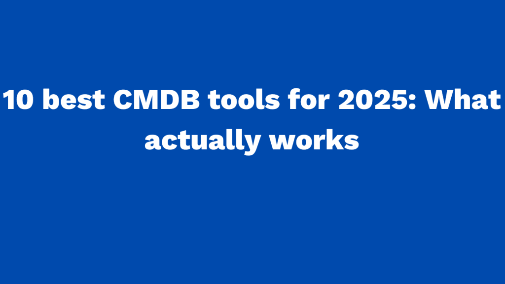 10 best CMDB tools for 2025 What actually works