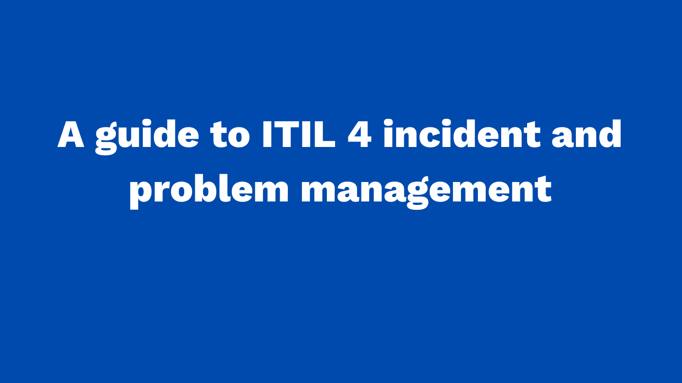 A guide to ITIL 4 incident and problem management