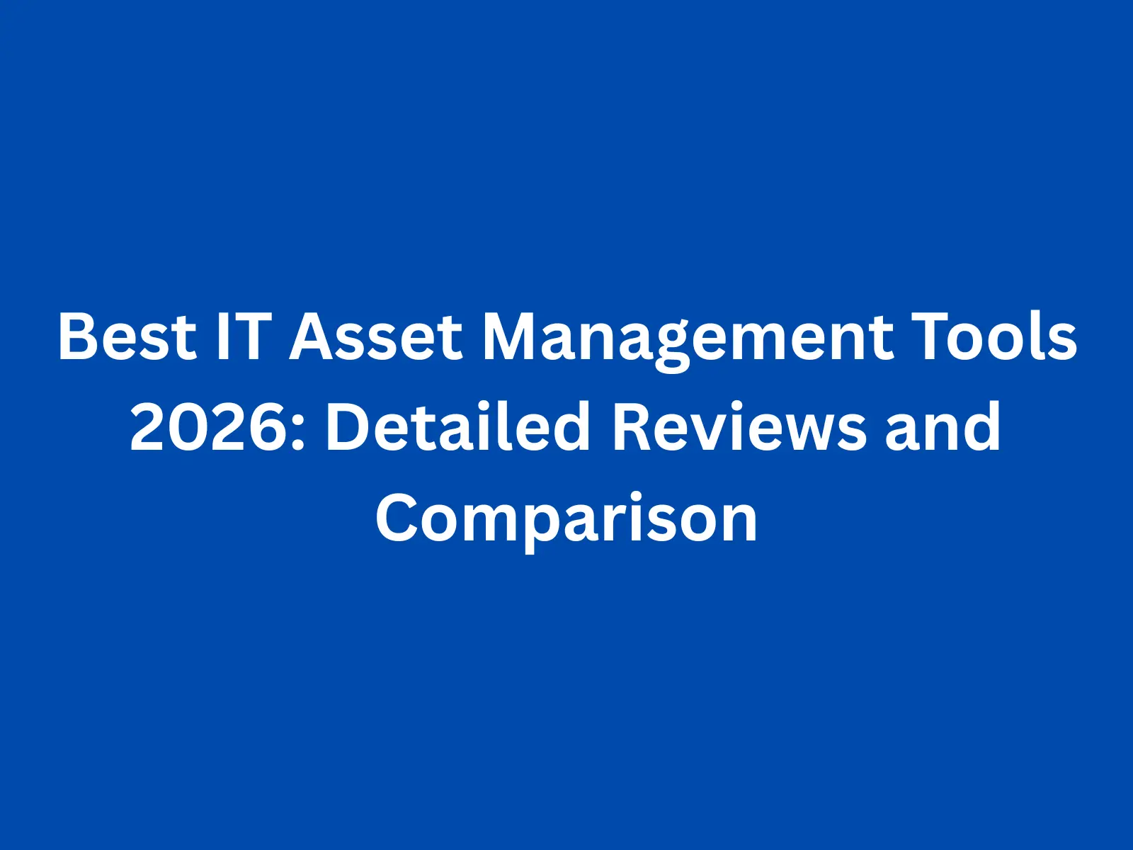Best IT Asset Management Tools 2026: Detailed Reviews and Comparison