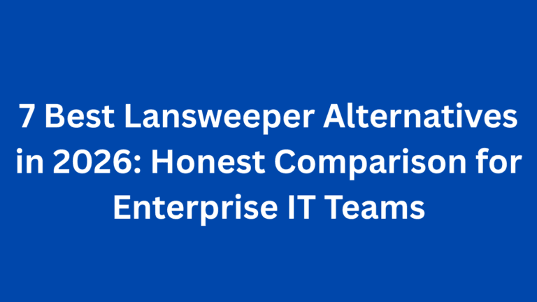 7 Best Lansweeper Alternatives in 2026: Honest Comparison for Enterprise IT Teams