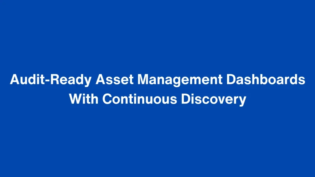 Audit-Ready Asset Management Dashboards With Continuous Discovery