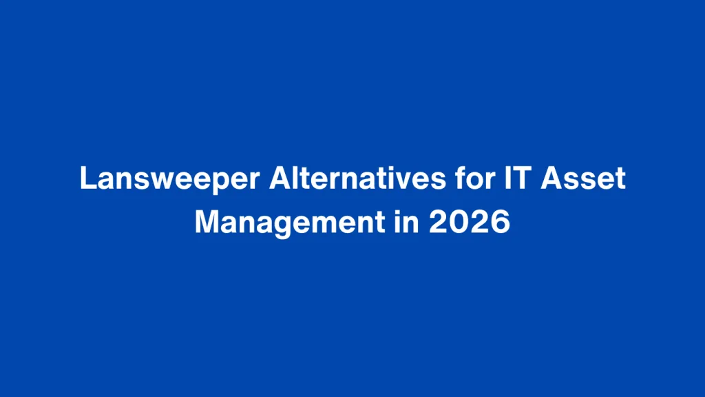 Lansweeper Alternatives for IT Asset Management
