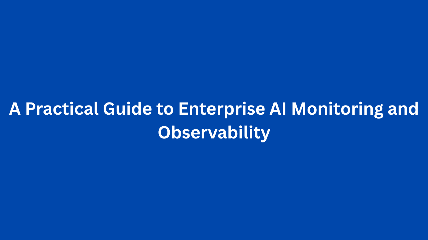A Practical Guide to Enterprise AI Monitoring and Observability