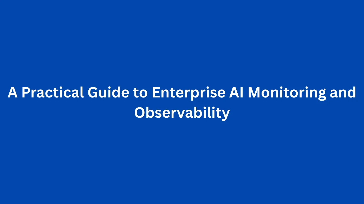 A Practical Guide to Enterprise AI Monitoring and Observability