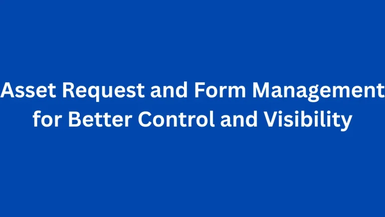 Asset Request and Form Management for Better Control and Visibility