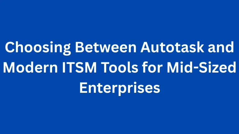 Choosing Between Autotask and Modern ITSM Tools for Mid-Sized Enterprises