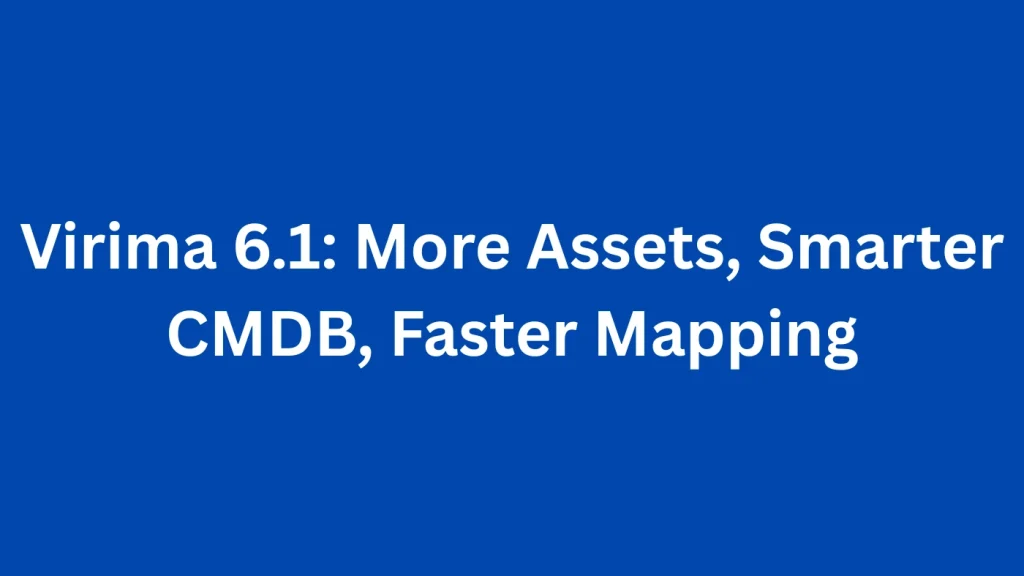 Virima 6.1: More Assets, Smarter CMDB, Faster Mapping