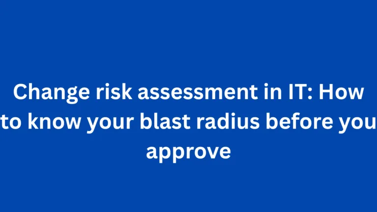 Change risk assessment in IT: How to know your blast radius before you approve