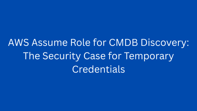 AWS Assume Role for CMDB Discovery: The Security Case for Temporary Credentials