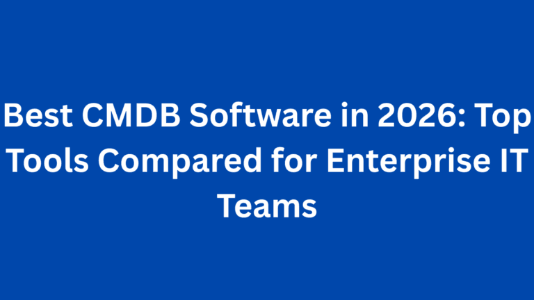 Best CMDB Software in 2026: Top Tools Compared for Enterprise IT Teams