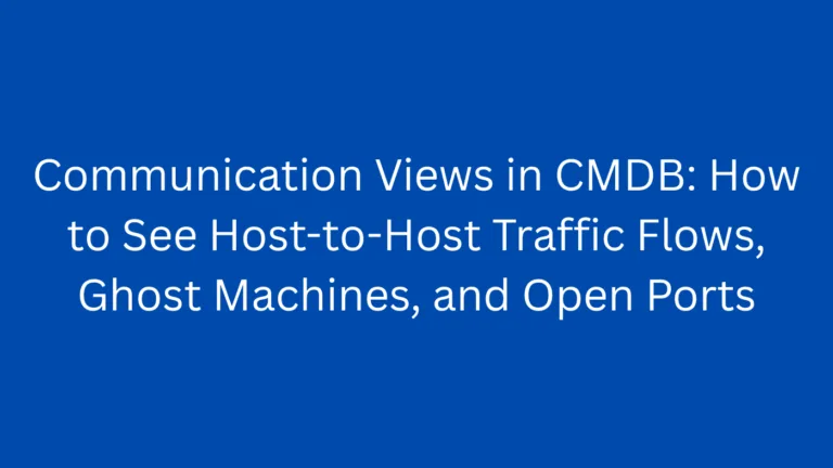 Communication Views in CMDB: How to See Host-to-Host Traffic Flows, Ghost Machines, and Open Ports