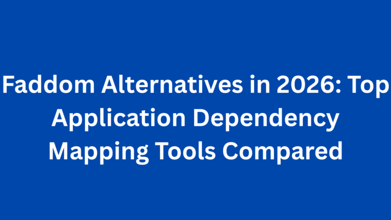 Faddom Alternatives in 2026: Top Application Dependency Mapping Tools Compared