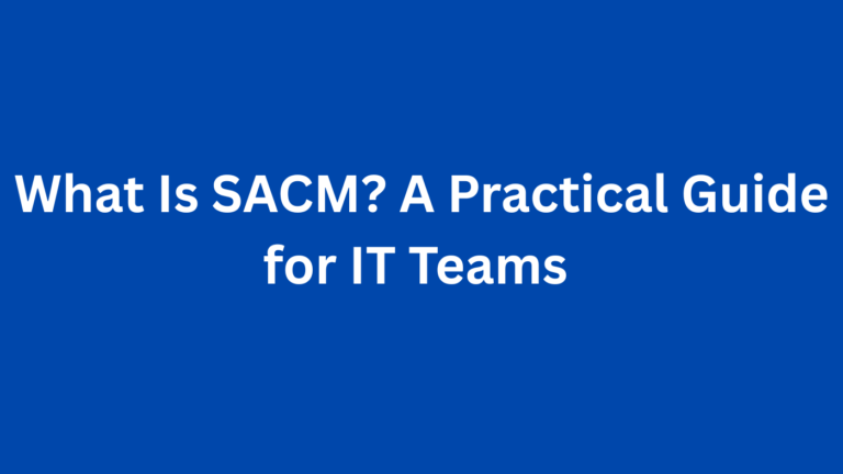 What Is SACM? A Practical Guide for IT Teams