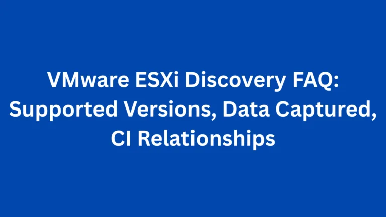 VMware ESXi Discovery FAQ: Supported Versions, Data Captured, CI Relationships