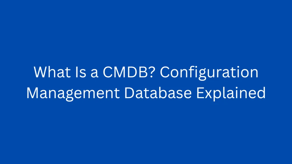What Is a CMDB? Configuration Management Database Explained