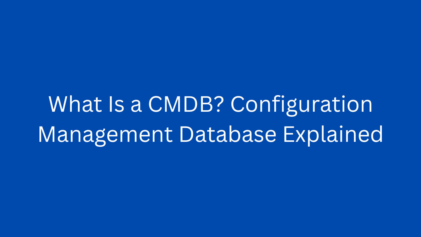 What Is a CMDB? Configuration Management Database Explained